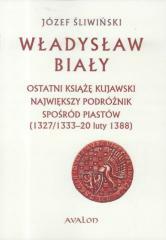 Władysław Biały. Ostatni książę kujawski...