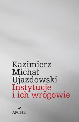 INSTYTUCJE I ICH WROGOWIE - K. Michał Ujazdowski